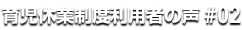 育児休業制度利用者の声 #02