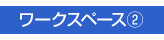 ワークスペース②