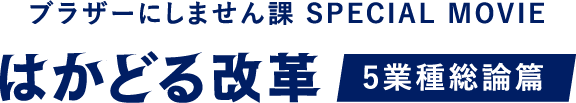 ブラザーにしません課special movie はかどる改革５業種総論編