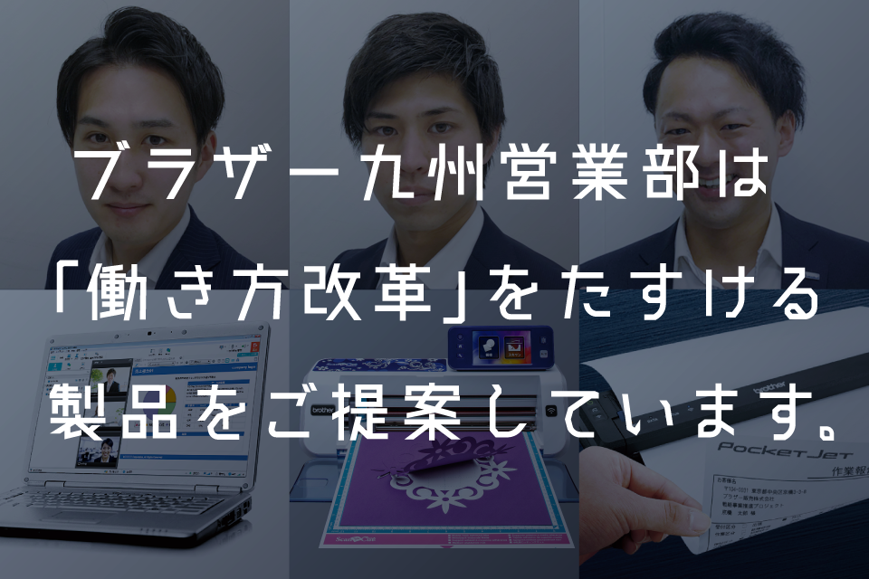 ブラザー九州営業部は「働き方改革」をたすける製品をご提案しています。