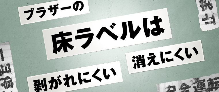 ブラザーの床ラベルは剥がれにくい消えにくい