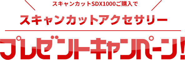 スキャンカットSDX1000ご購入でスキャンカットアクセサリープレゼントキャンペーン!