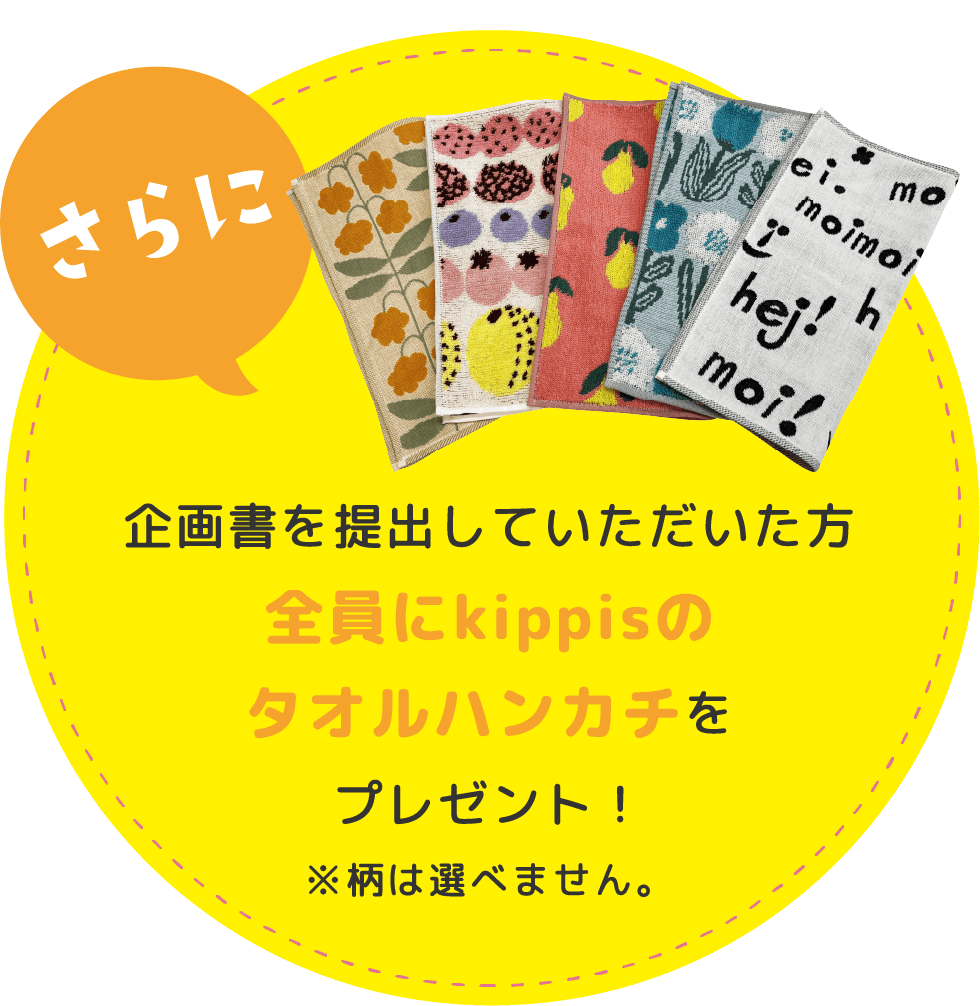 企画書を提出していただいた方全員にkippisのタオルハンカチをプレゼント！※柄は選べません。