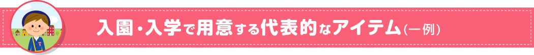 入園・入学で用意する代表的なアイテム(一例) 