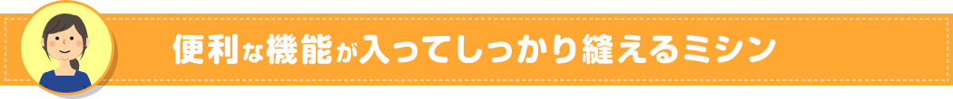 便利な機能が入って しっかり縫えるミシン 