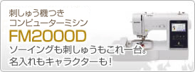 刺しゅう機つきコンピューターミシンFM2000D　ソーイングも刺しゅうもこれ1台。名入れもキャラクターも！
