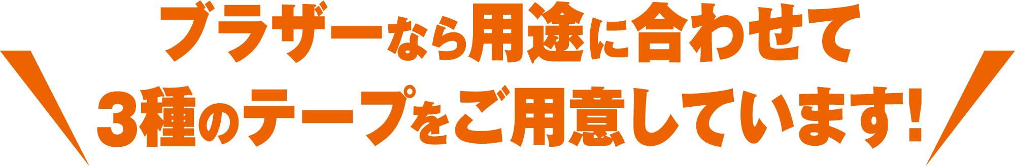 ブラザーなら用途に合わせて3種のテープをご用意しています！