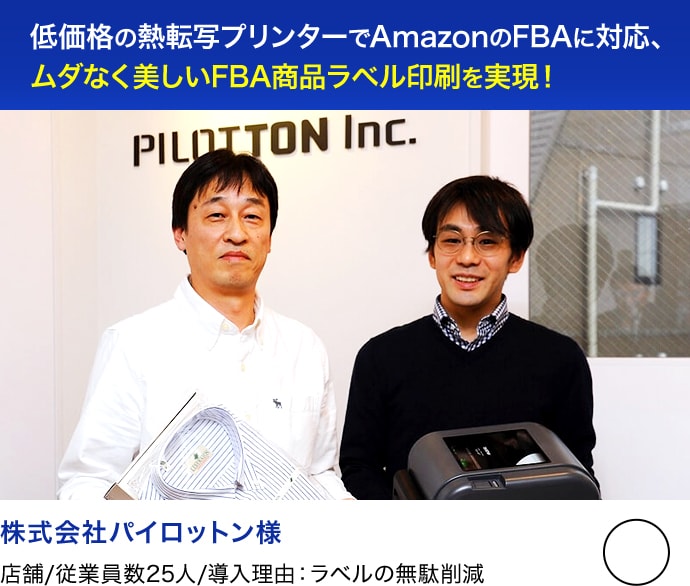 低価格の熱転写プリンターでAmazonの FBAに対応、ムダなく美しいFBA商品 ラベル印刷を実現！ 株式会社パイロットン様