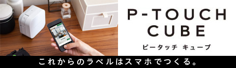 これからのラベルはスマホで作る「P-TOUCH CUBE」