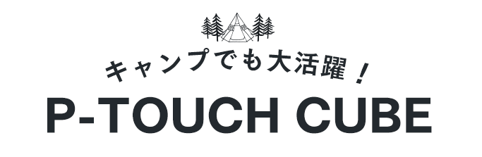 キャンプでも大活躍！P-TOUCH CUBE