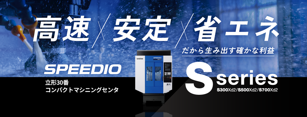 高速・安定・省エネ SPEEDIO Sシリーズ