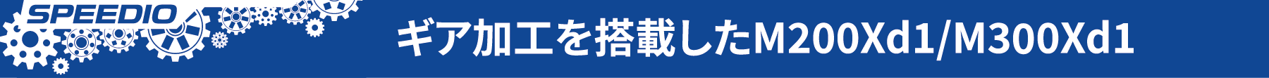 ギア加工を搭載したM200Xd1/M300Xd1