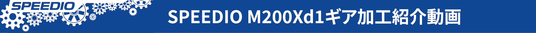 SPEEDIO M200Xd1ギア加工紹介動画
