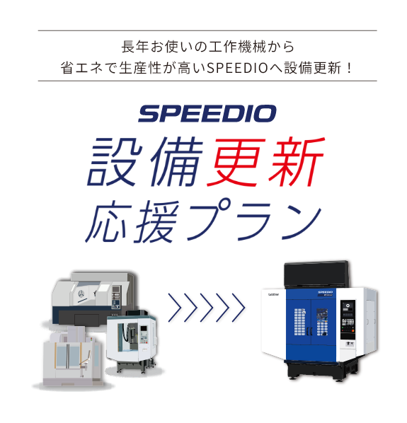 長年お使いの工作機械から省エネで生産性が高いSPEEDIOへ設備更新！ SPEEDIO　設備更新応援プラン