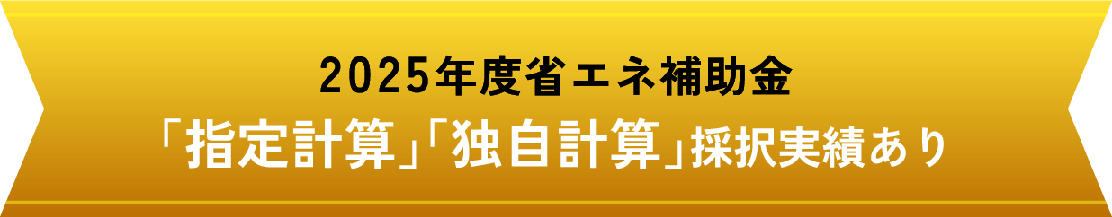 2025年度省エネ補助金 「指定計算」「独自計算」採択実績あり