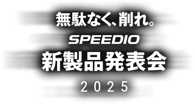 無駄なく、削れ。SPEEDIO 新製品発表会2025