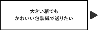 大きい箱でもかわいい包装紙で送りたい