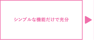 シンプルな機能だけで充分