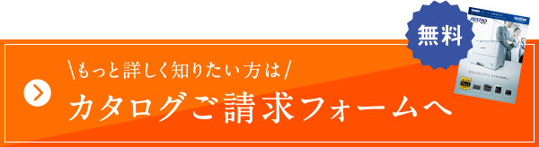 もっと詳しく知りたい方はカタログご請求フォームへ【無料】