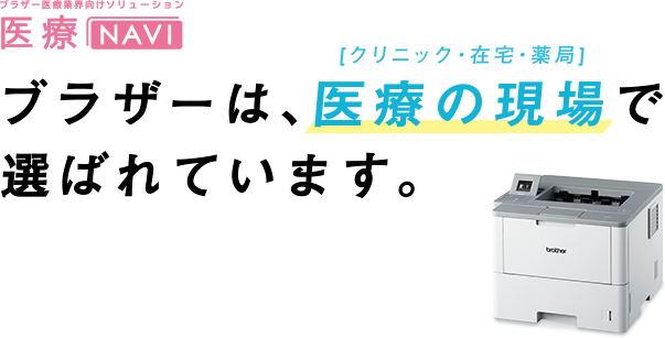 ブラザー医療業界向けソリューション医療NAVI ブラザーは、医療の現場（クリニック、在宅、薬局）で選ばれています。