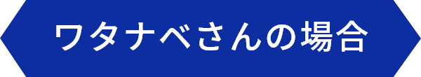 ワタナベさんの場合