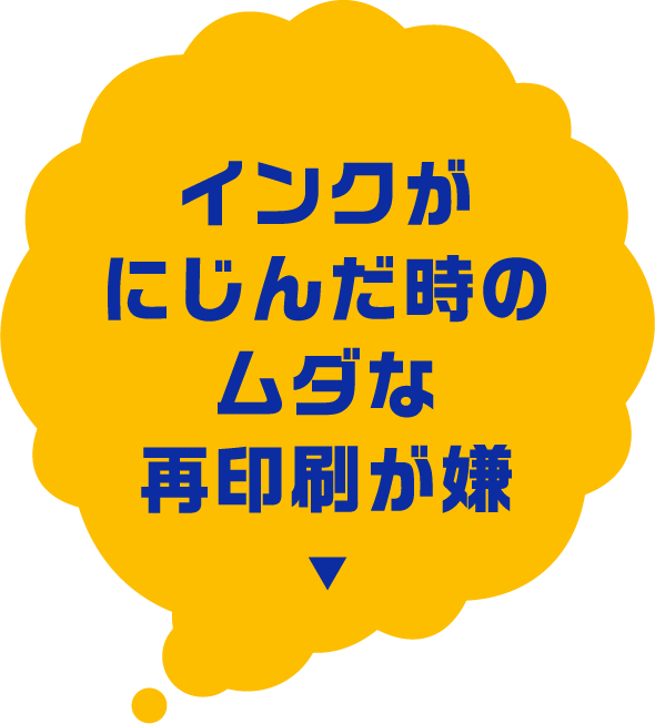 インクがにじんだ時のムダな再印刷が嫌