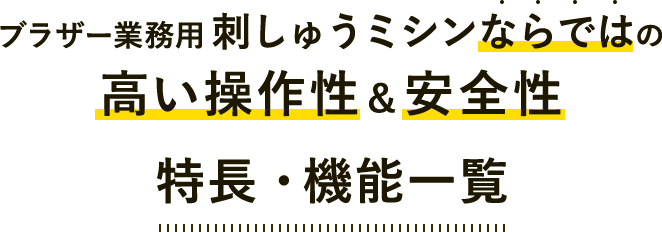 ブラザー業務用刺しゅうミシンならではの高い操作性＆安全性 特長・機能一覧