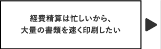 経費精算は忙しいから、大量の書類を速く印刷したい